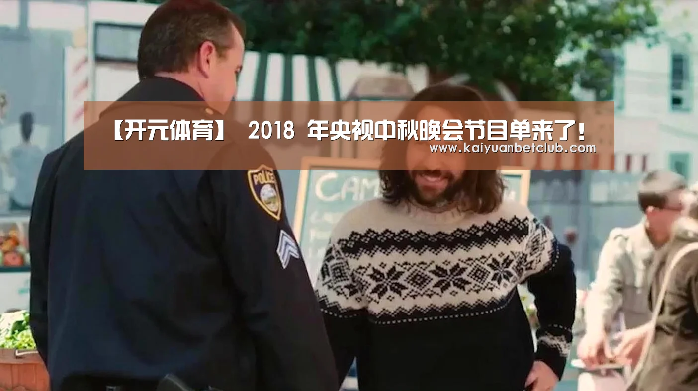 【开元体育】
2018 年央视中秋晚会节目单来了!(图1) 开元电竞