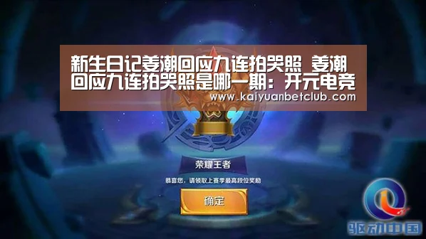 新生日记姜潮回应九连拍哭照 姜潮回应九连拍哭照是哪一期:开元电竞(图1) 开元电竞